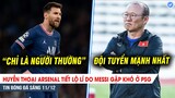 TIN BÓNG ĐÁ 11/12| Bất ngờ lí do Messi gặp khó ở PSG, ĐT Việt Nam mạnh nhất AFF Cup 2020