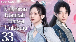 【Indo Sub】Kelahiran kembali hanya untukmu 33 | (Pemeran:Wen Moyan ,Wang Zuyi)