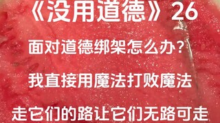 只要我没有道德，道德就绑架不了我。（第二十六集）