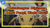 [Petualangan Digimon] Akhirnya Kamu Pergi Dengan Masa Emas Kami, Wada Kouji_2