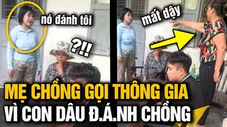 BỊ CHỒNG OÁNH, VỢ PHẢN KHÁNG LIỀN BỊ MẸ CHỒNG GỌI BỐ MẸ ĐẺ SANG CHẤP VẤN CHỈ GIÁO KHÔNG BIẾT DẠY CON