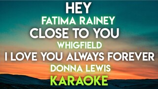 HEY - FATIMA RAINEY │ CLOSE TO YOU - WHIGFIELD │ I LOVE YOU ALWAYS FOREVER - DONNA LEWIS (KARAOKE)