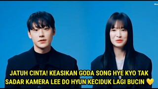 JATUH CINTA! KEASIKAN GODA SONG HYE KYO TAK SADAR KAMERA LEE DO HYUN KECIDUK LAGI BUCIN 💛