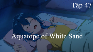 Aquatope of White Sand | ChungB anime | Tập 47[Việt sub]