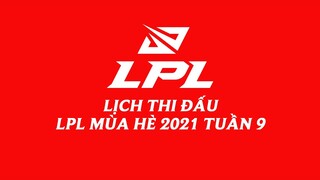 Lịch thi đấu LPL Mùa Hè 2021 Tuần 9