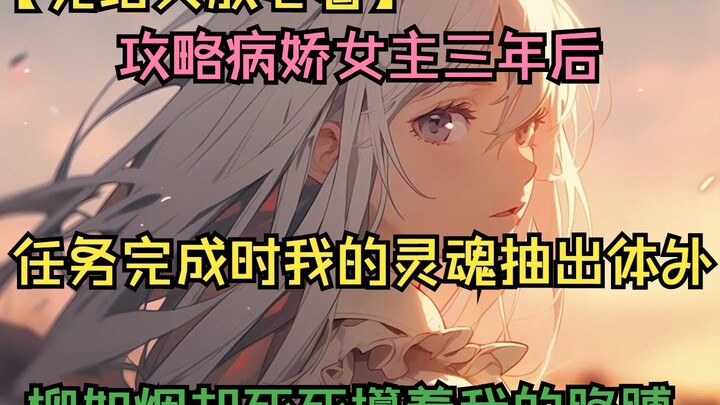 【完结文放心看】攻略病娇女主三年后，任务完成时我的灵魂抽出体外，柳如烟却死死攥着我的胳膊