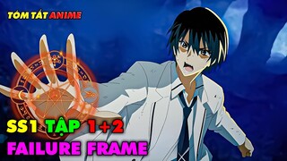TẬP 1+2 | Chuyển Sinh Cùng Kỹ Năng Hủy Diệt Tất Cả - Failure Frame | Tóm Tắt Anime | Review Anime