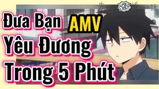 [Senpai Đáng Ghét Của Tôi] AMV | Đưa Bạn Yêu Đương Trong 5 Phút