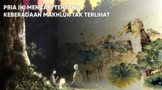 PRIA INI MENCARI TENTANG KEBERADAAN MAKHLUK ANEH YANG TAK TERLIHAT