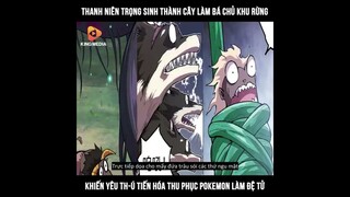 Thanh niên trọng sinh thành cây làm bá chủ khu rừng thu phục pokemon làm đệ tử