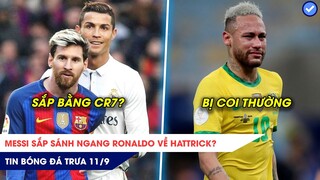 TIN BÓNG ĐÁ TRƯA 11/9: Messi sắp sánh ngang Ronaldo về Hattrick, Neymar muốn được tôn trọng