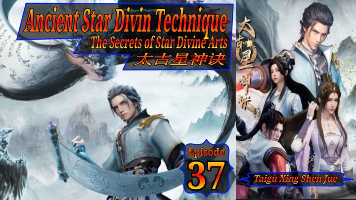 Eps 37 Ancient Star Divin Technique, The Secrets of Star Divine Arts, Taigu Xing Shen Jue, 太古星神诀