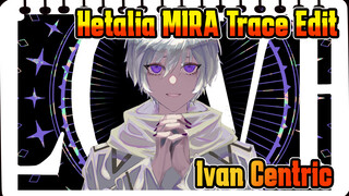 MIRA | Ivan-Centric / APH (Hetalia) Trace Edit