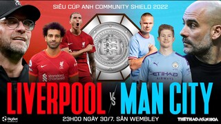 SIÊU CUP ANH | Liverpool vs Man City (23h00 ngày 30/7) Community Shield 2022. NHẬN ĐỊNH BÓNG ĐÁ