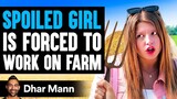 SPOILED GIRL Forced To WORK ON FARM, What Happens Is Shocking  Dhar Mann