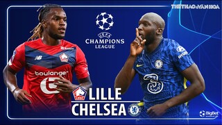 Cúp C1 Champions League | Lille vs Chelsea (3h00 ngày 17/3) trực tiếp FPT Play. NHẬN ĐỊNH BÓNG ĐÁ