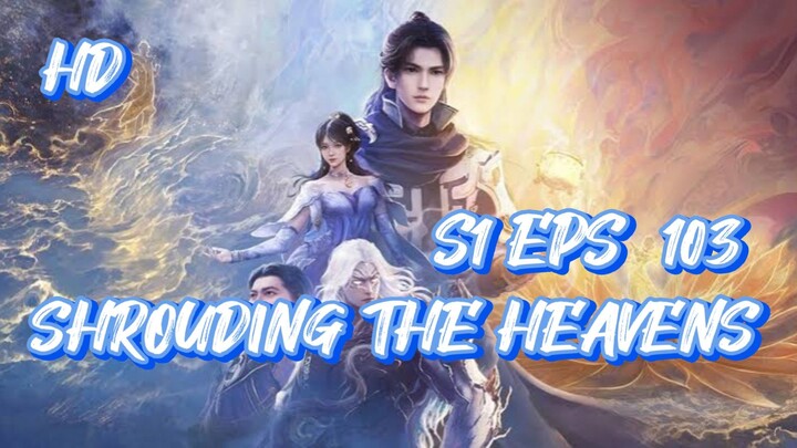 SHROUDING THE HEAVENS S1 EPS 103 (TERBARU) HD/1080P