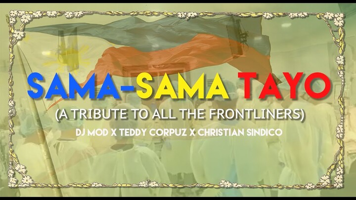 Sama-sama Tayo (A tribute to all the Frontliners) - DJ MOD x Teddy Corpuz x Christian Sindico