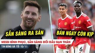 TIN BÓNG ĐÁ 10/11| Messi bình phục, sẵn sàng đối đầu bạn thân; Pogba chấn thương, M.U bán gấp