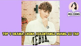 TOP 5 DRAMA CHINA DIBINTANGI HUANG ZI TAO