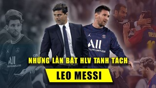 MESSI và những lần "NỔI ĐIÊN BẬT HUẤN LUYỆN VIÊN TANH TÁCH"!