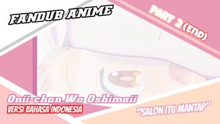 [Fandub Anime] "Salon Itu Mantap" Oniichan Wa Oshimai Versi Bahasa Indonesia (Part 2:End)