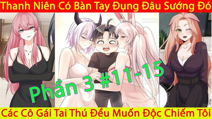 Thanh Niên Có Bàn Tay Đụng Đâu Sướng Đó | Các Cô Gái Tai Thú Đều Muốn Độc Chiếm Tôi | Chap 11-15