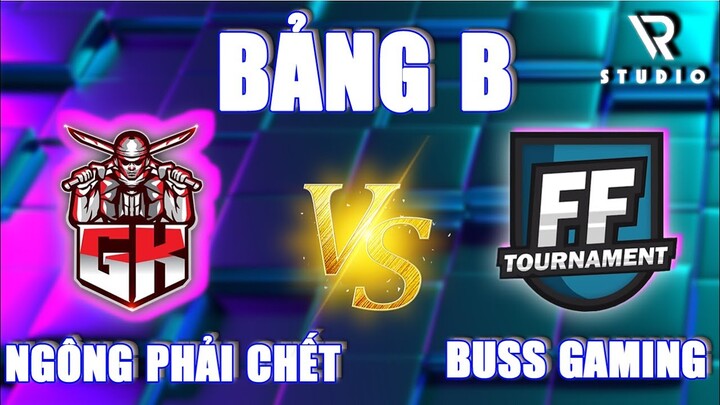 FF TOURNAMENT - BẢNG B | NGÔNG PHẢI CHẾT VS BUSS GAMING