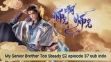 My Senior Brother Too Steady S2 episode 37 sub indo