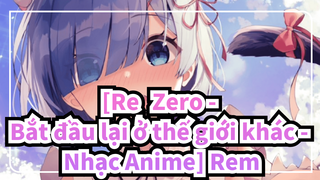 [Re: Zero - Bắt đầu lại ở thế giới khác - Nhạc Anime] Rem