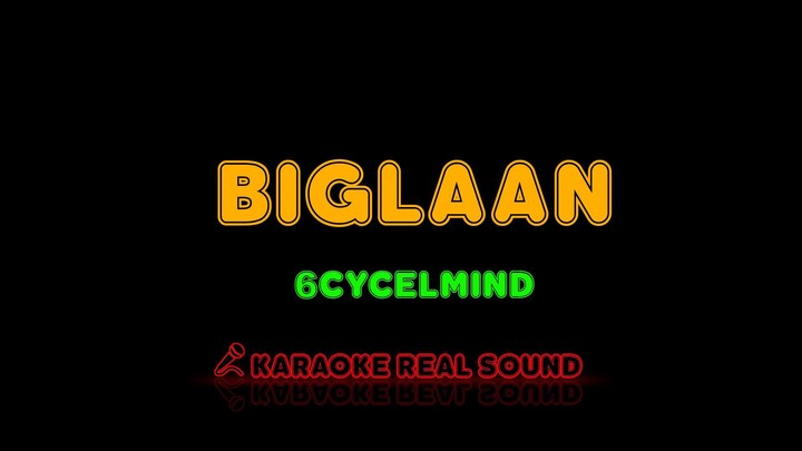 6cyclemind - Biglaan [Karaoke Real Sound]