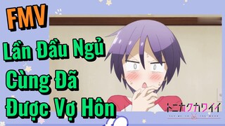 [Tóm Lại Em Rất Dễ Thương] FMV | Lần Đầu Ngủ Cùng Đã Được Vợ Hôn