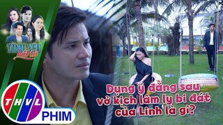 Dụng ý đằng sau vở kịch lâm ly bi đát của Linh là gì? | TÌNH YÊU BẤT TỬ