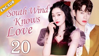 [Eng Sub] South Wind Knows Love EP20| Chinese drama| True Love Oath| Song Yi, Wei Daxun