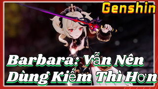 Barbara: Vẫn Nên Dùng Kiếm Thì Hơn