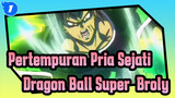 Pertempuran Pria Sejati Ini / Liar / Kekerasan | Dragon Ball Super: Broly_1