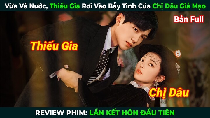 [Review Phim] Thiếu Gia Rơi Vào Bẫy Tình Của Chị Dâu Giả Mạo | Lần Kết Hôn Đầu Tiên| Phim Ngôn Tình