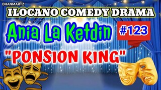 ILOCANO COMEDY DRAMA || PONSION KING | ANIA LA KETDIN 123 | PAGKAKATAWAAN