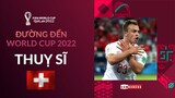 ĐƯỜNG ĐẾN WORLD CUP 2022 | THỤY SĨ - KỲ VỌNG VỀ “CHÚ NGỰA Ô” TỎA SÁNG