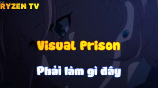 Visual Prison_Phải làm gì đấy