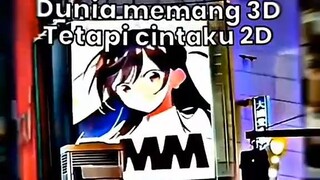 dunia memang 3D tetapi cintaku 2D