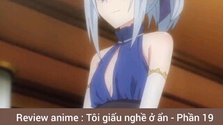 Review anime : Tôi giấu nghề ở ẩn - Phần 19