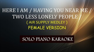 HERE I AM / HAVING YOU NEAR ME /TWO LESS LONELY PEOPLE ( FEMALE VERSION ) ( AIR SUPPLY MEDLEY )