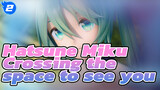 Hatsune Miku|Crossing the space to see you【13th Anniversary】_2