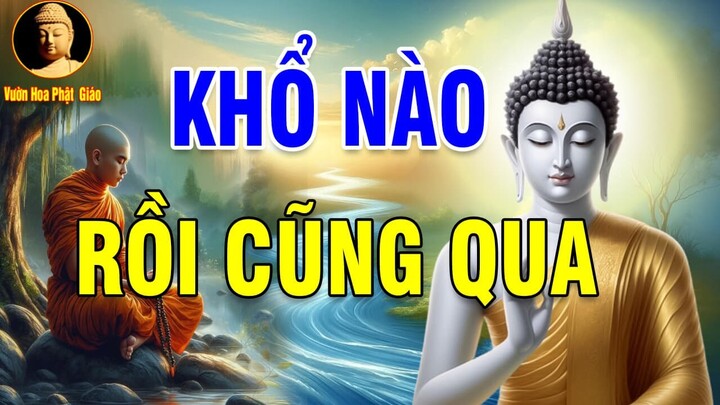 Phật Dạy KHỔ NÀO RỒI CŨNG QUA Hãy Học Cách Tự Mình Vượt Qua Những Khổ Đau Trong Cuộc Sống này