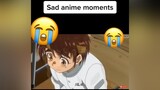 Sad anime moment anime manga fyp foryou foryoupage sad sadmoment sadanime bullying