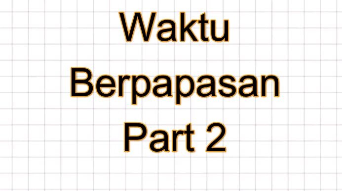 Soal Waktu Berpapasan part 2