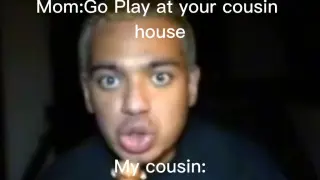 cousin be like
