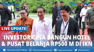 🔴 LIVE UPDATE | Investor Cina Bangun Hotel dan Pusat Perbelanjaan Senilai Rp500 Miliar di IKN