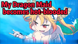 My Dragon Maid becomes hot-blooded